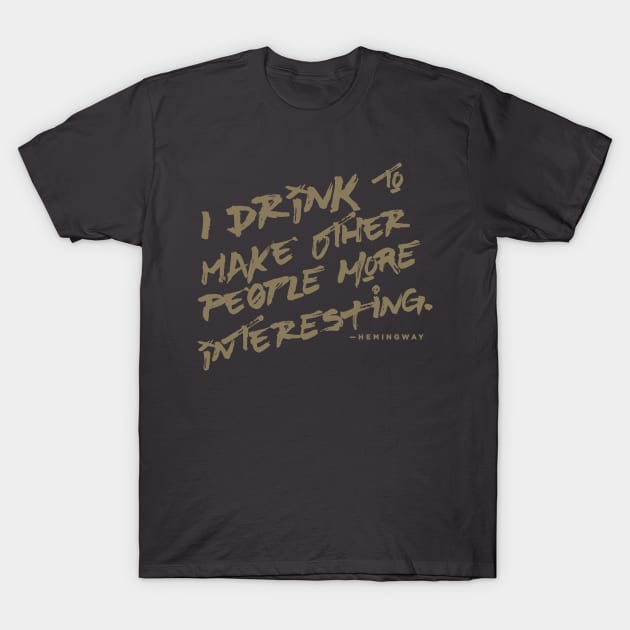 I Drink to Make Other People More Interesting T-Shirt by mannypdesign